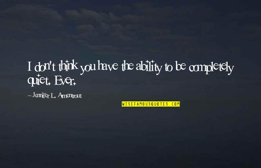 Be Quiet Quotes By Jennifer L. Armentrout: I don't think you have the ability to Be Quiet Quotes By Jennifer L. Armentrout: I don't think you have the ability to