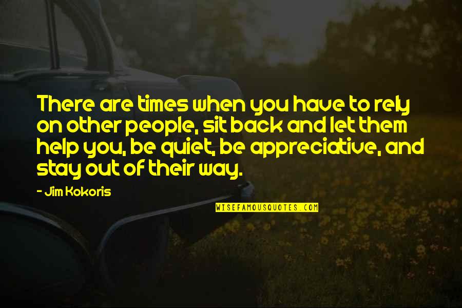 Be Quiet Quotes By Jim Kokoris: There are times when you have to rely Be Quiet Quotes By Jim Kokoris: There are times when you have to rely