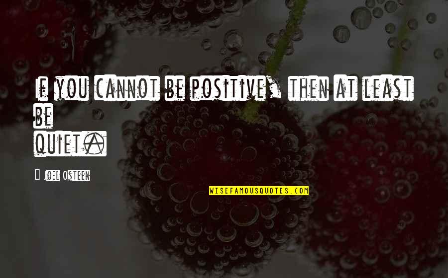 Be Quiet Quotes By Joel Osteen: If you cannot be positive, then at least Be Quiet Quotes By Joel Osteen: If you cannot be positive, then at least