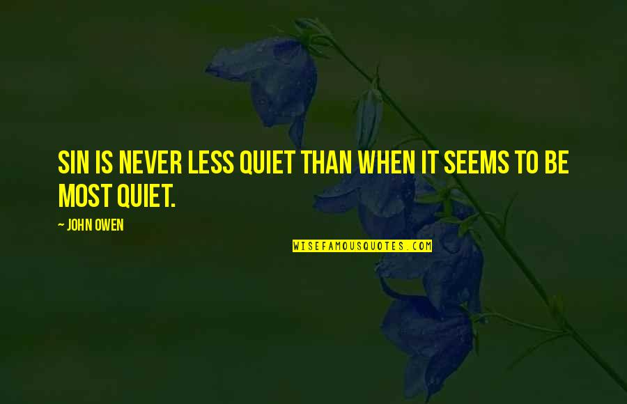 Be Quiet Quotes By John Owen: Sin is never less quiet than when it