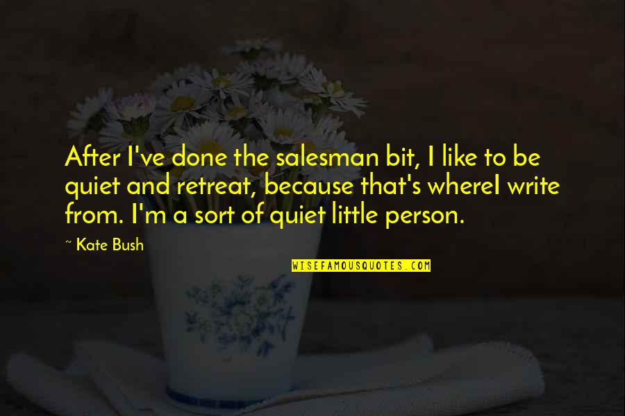 Be Quiet Quotes By Kate Bush: After I've done the salesman bit, I like