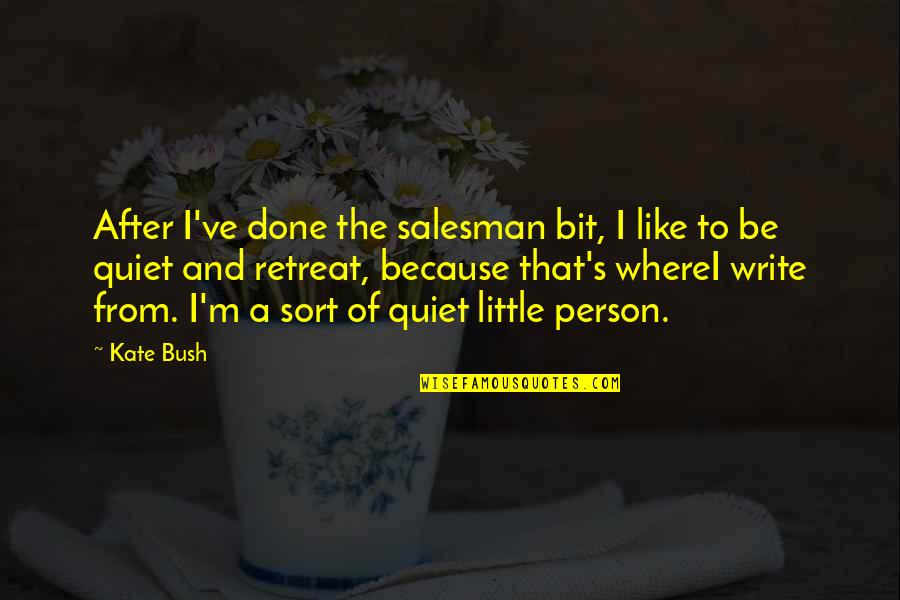 Be Quiet Quotes By Kate Bush: After I've done the salesman bit, I like Be Quiet Quotes By Kate Bush: After I've done the salesman bit, I like