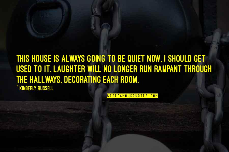 Be Quiet Quotes By Kimberly Russell: This house is always going to be quiet
