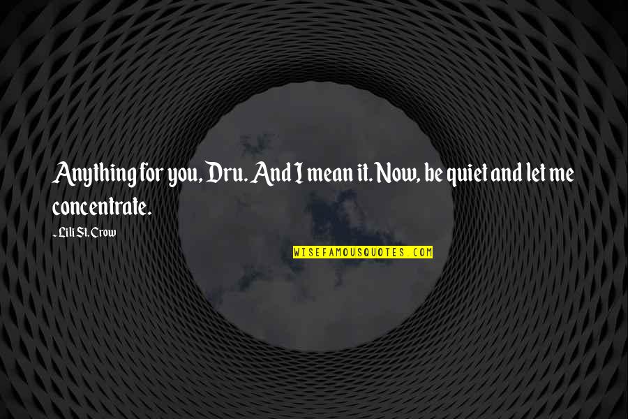 Be Quiet Quotes By Lili St. Crow: Anything for you, Dru. And I mean it.