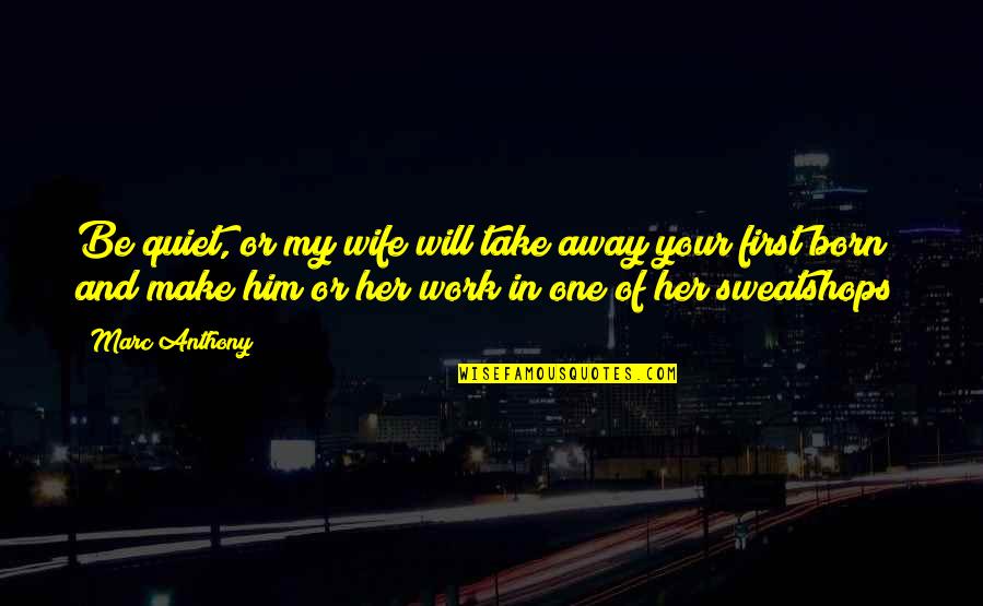 Be Quiet Quotes By Marc Anthony: Be quiet, or my wife will take away Be Quiet Quotes By Marc Anthony: Be quiet, or my wife will take away