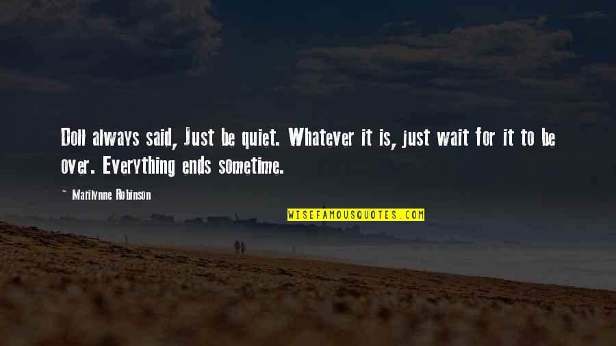 Be Quiet Quotes By Marilynne Robinson: Doll always said, Just be quiet. Whatever it Be Quiet Quotes By Marilynne Robinson: Doll always said, Just be quiet. Whatever it