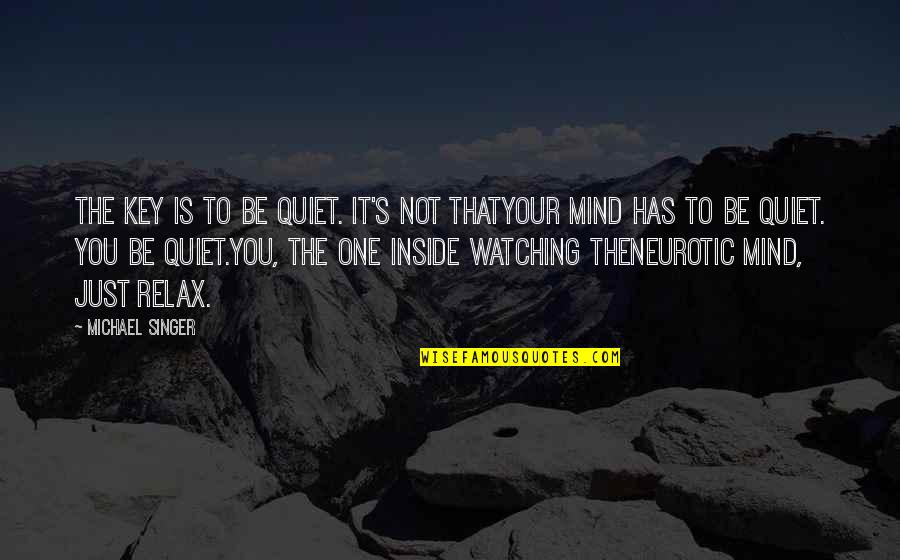 Be Quiet Quotes By Michael Singer: The key is to be quiet. It's not Be Quiet Quotes By Michael Singer: The key is to be quiet. It's not