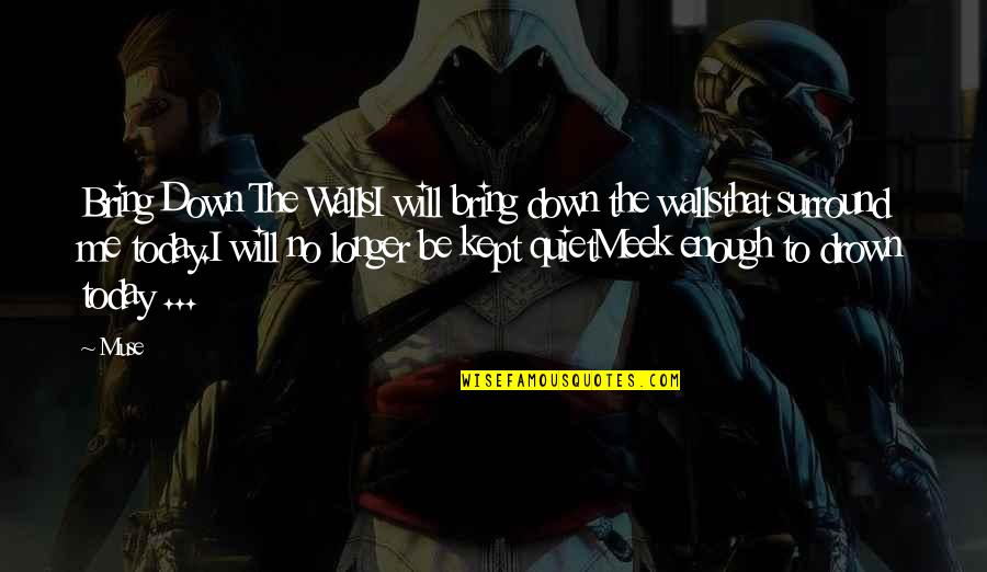 Be Quiet Quotes By Muse: Bring Down The WallsI will bring down the
