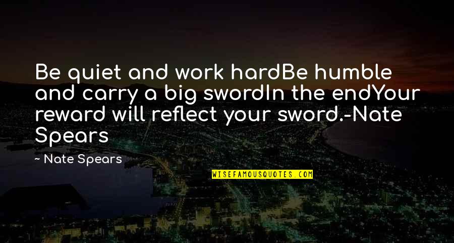 Be Quiet Quotes By Nate Spears: Be quiet and work hardBe humble and carry Be Quiet Quotes By Nate Spears: Be quiet and work hardBe humble and carry