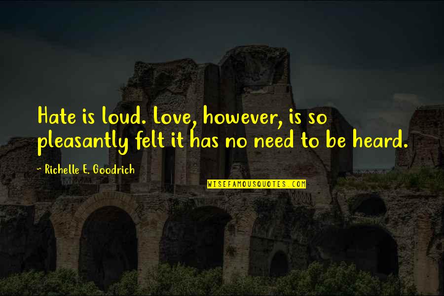 Be Quiet Quotes By Richelle E. Goodrich: Hate is loud. Love, however, is so pleasantly