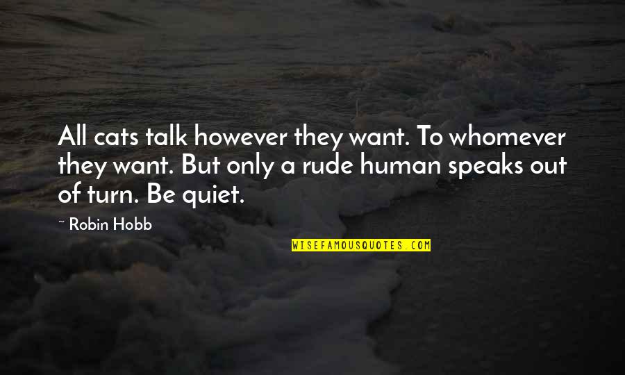 Be Quiet Quotes By Robin Hobb: All cats talk however they want. To whomever Be Quiet Quotes By Robin Hobb: All cats talk however they want. To whomever