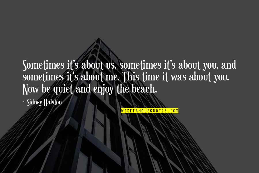 Be Quiet Quotes By Sidney Halston: Sometimes it's about us, sometimes it's about you,