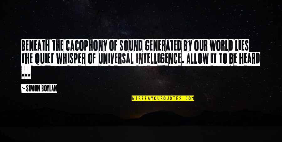 Be Quiet Quotes By Simon Boylan: Beneath the cacophony of sound generated by our Be Quiet Quotes By Simon Boylan: Beneath the cacophony of sound generated by our
