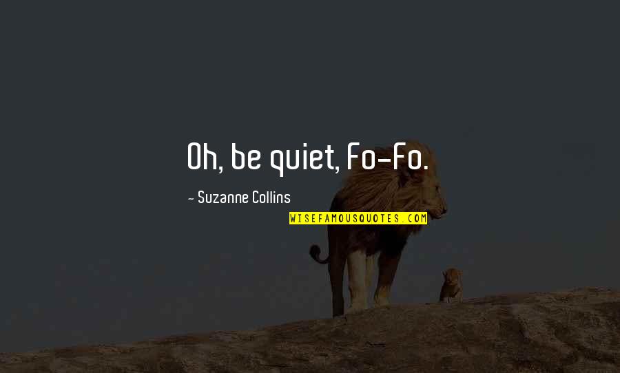 Be Quiet Quotes By Suzanne Collins: Oh, be quiet, Fo-Fo. Be Quiet Quotes By Suzanne Collins: Oh, be quiet, Fo-Fo.