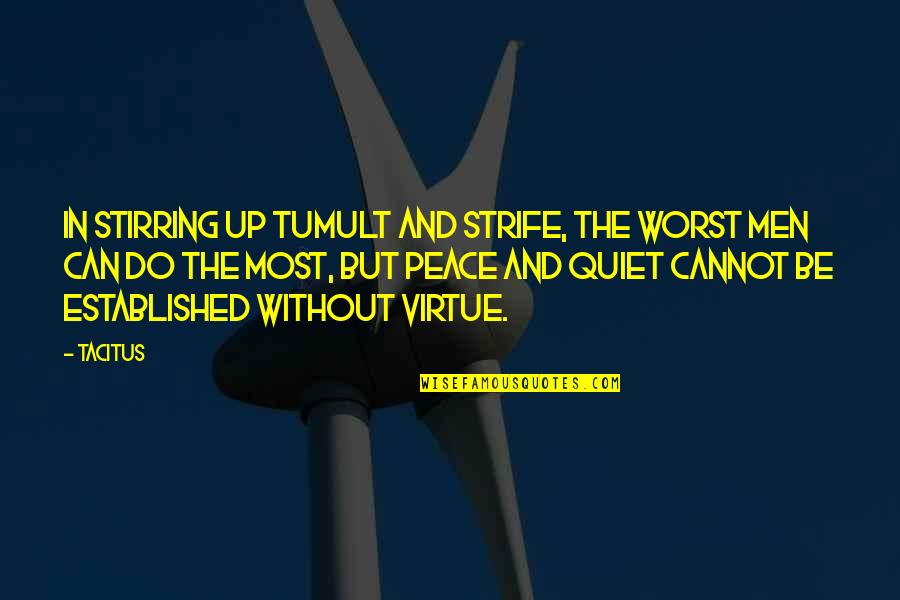 Be Quiet Quotes By Tacitus: In stirring up tumult and strife, the worst