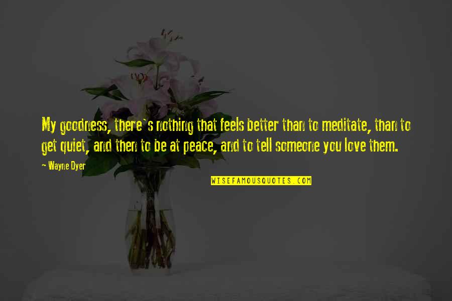 Be Quiet Quotes By Wayne Dyer: My goodness, there's nothing that feels better than Be Quiet Quotes By Wayne Dyer: My goodness, there's nothing that feels better than