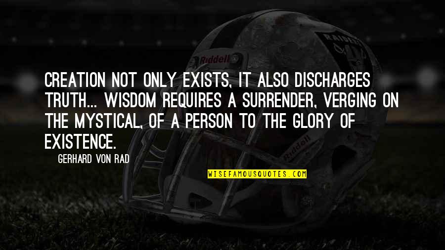 Be Rad Quotes By Gerhard Von Rad: Creation not only exists, it also discharges truth... Be Rad Quotes By Gerhard Von Rad: Creation not only exists, it also discharges truth...