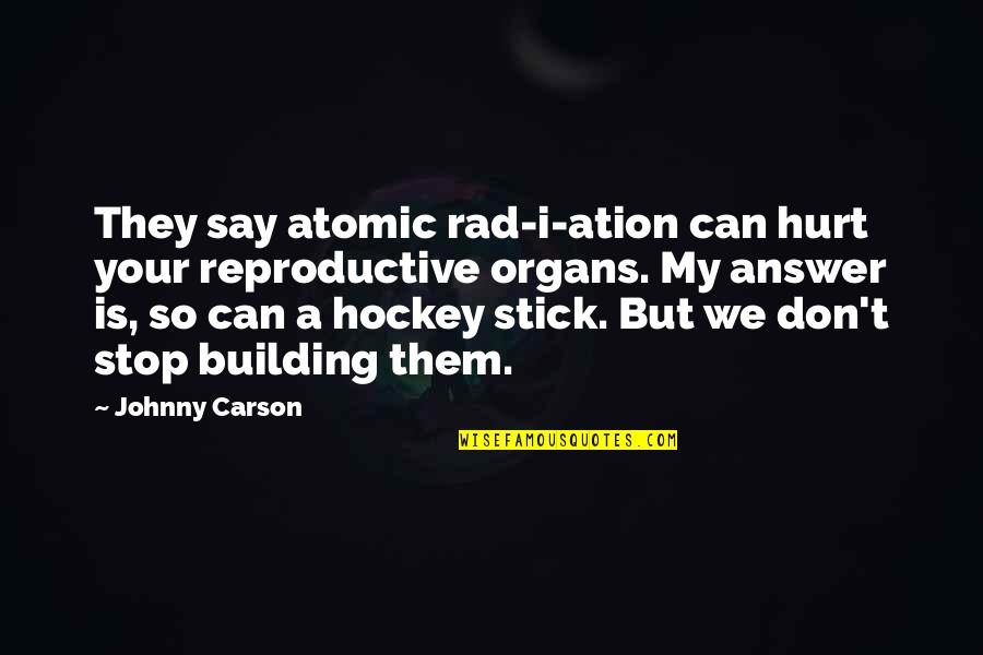 Be Rad Quotes By Johnny Carson: They say atomic rad-i-ation can hurt your reproductive Be Rad Quotes By Johnny Carson: They say atomic rad-i-ation can hurt your reproductive
