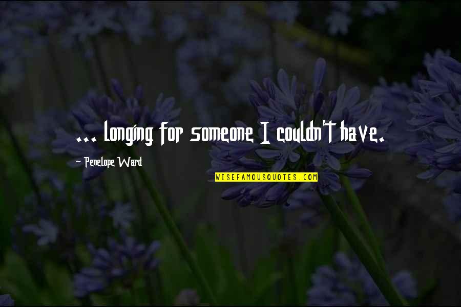 Be Rad Quotes By Penelope Ward: ... longing for someone I couldn't have. Be Rad Quotes By Penelope Ward: ... longing for someone I couldn't have.