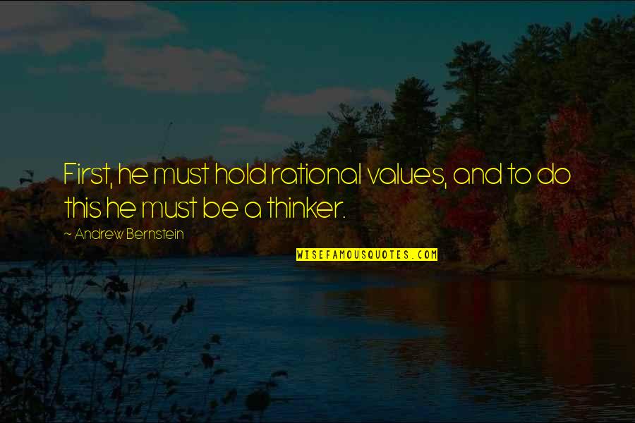 Be Rational Quotes By Andrew Bernstein: First, he must hold rational values, and to