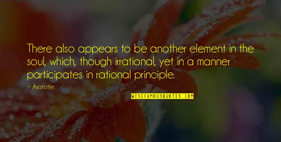 Be Rational Quotes By Aristotle.: There also appears to be another element in