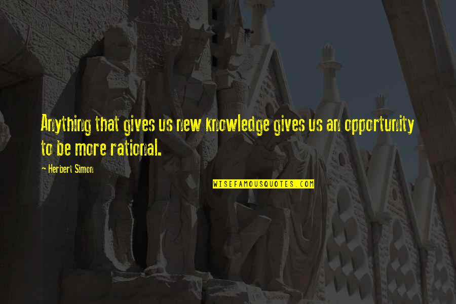 Be Rational Quotes By Herbert Simon: Anything that gives us new knowledge gives us