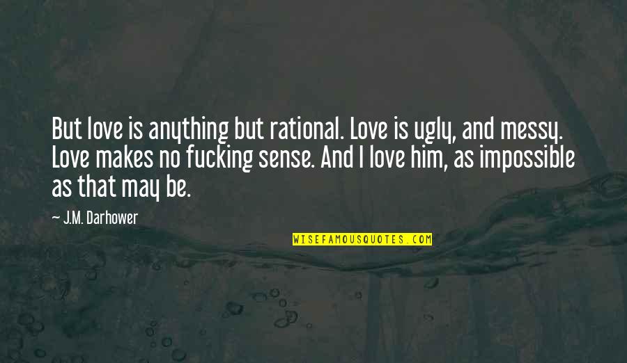 Be Rational Quotes By J.M. Darhower: But love is anything but rational. Love is
