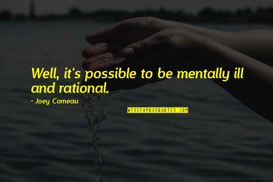 Be Rational Quotes By Joey Comeau: Well, it's possible to be mentally ill and