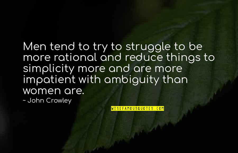 Be Rational Quotes By John Crowley: Men tend to try to struggle to be