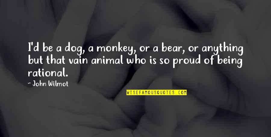 Be Rational Quotes By John Wilmot: I'd be a dog, a monkey, or a