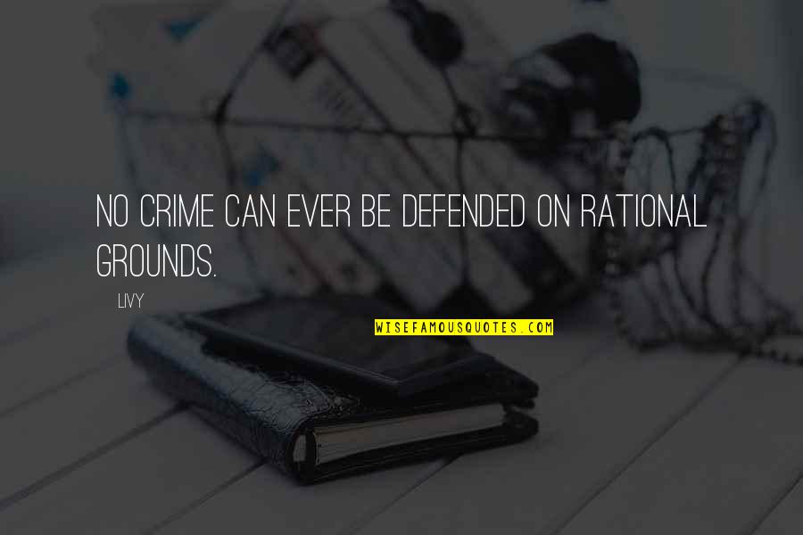Be Rational Quotes By Livy: No crime can ever be defended on rational