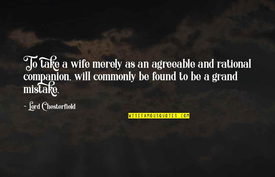 Be Rational Quotes By Lord Chesterfield: To take a wife merely as an agreeable