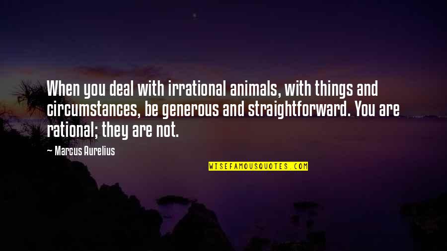 Be Rational Quotes By Marcus Aurelius: When you deal with irrational animals, with things