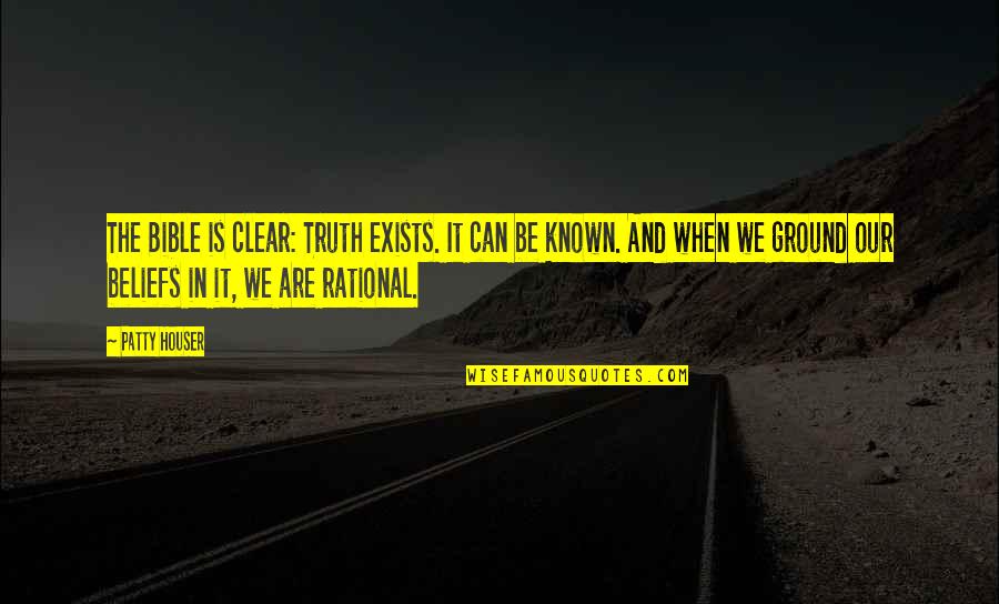 Be Rational Quotes By Patty Houser: The Bible is clear: Truth exists. It can