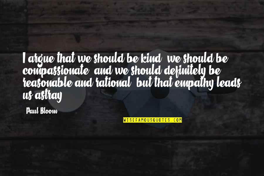 Be Rational Quotes By Paul Bloom: I argue that we should be kind, we