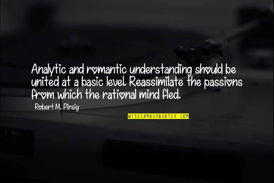 Be Rational Quotes By Robert M. Pirsig: Analytic and romantic understanding should be united at