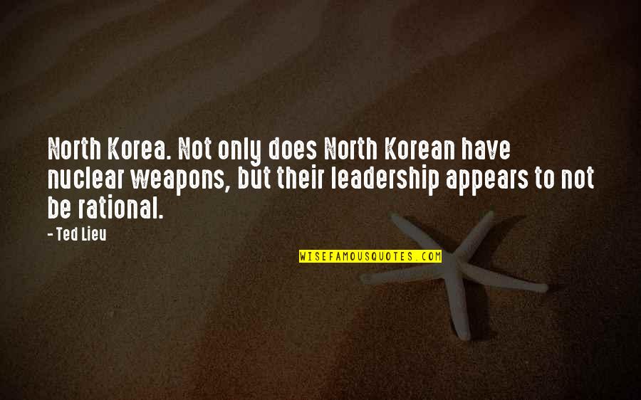Be Rational Quotes By Ted Lieu: North Korea. Not only does North Korean have