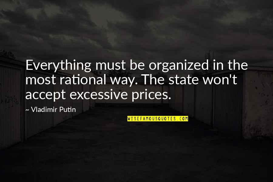 Be Rational Quotes By Vladimir Putin: Everything must be organized in the most rational