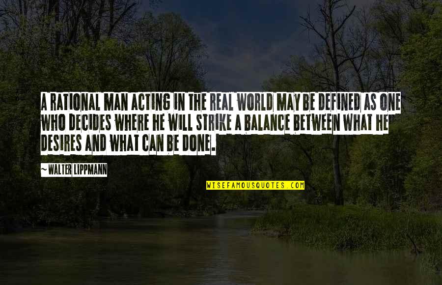 Be Rational Quotes By Walter Lippmann: A rational man acting in the real world