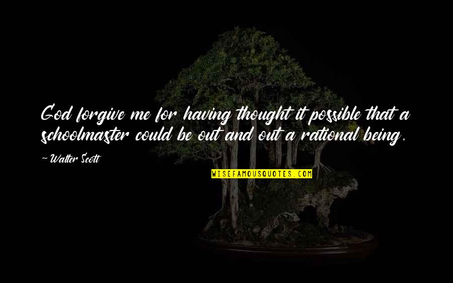 Be Rational Quotes By Walter Scott: God forgive me for having thought it possible