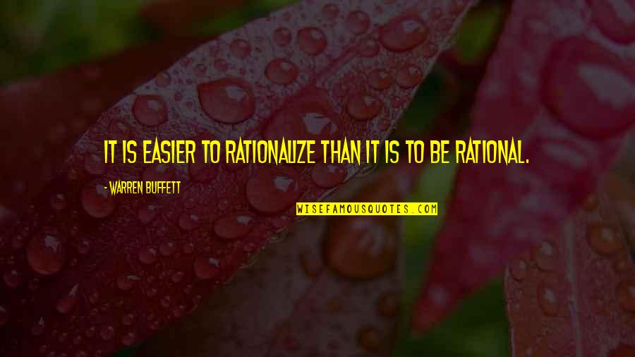 Be Rational Quotes By Warren Buffett: It is easier to rationalize than it is