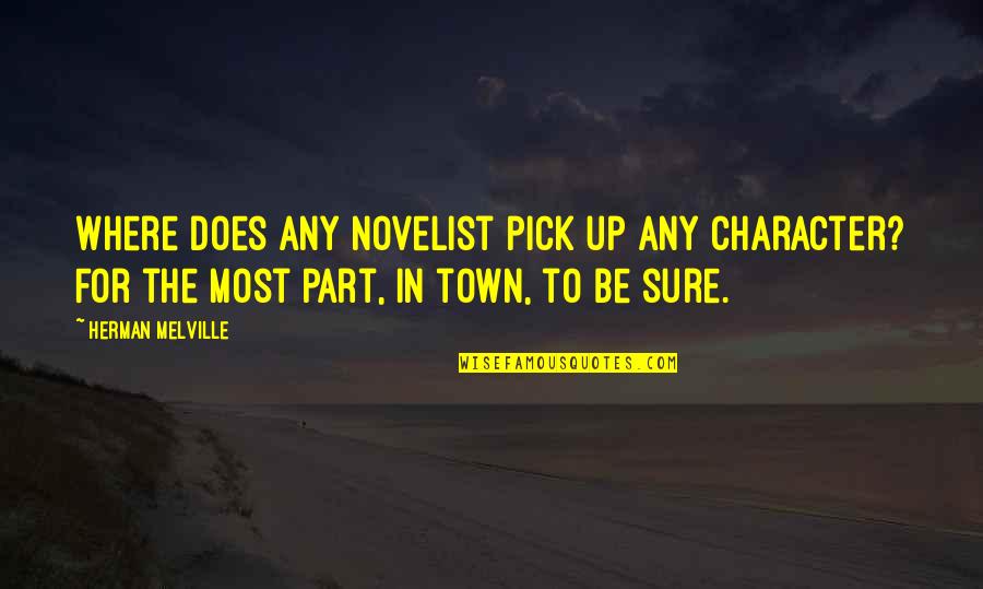 Be Ready For The Unexpected Quotes By Herman Melville: Where does any novelist pick up any character?