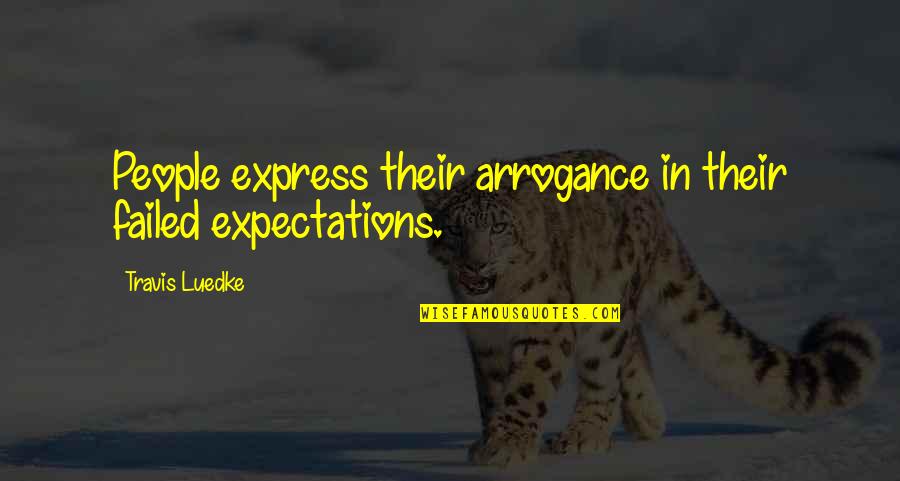Be Ready For The Unexpected Quotes By Travis Luedke: People express their arrogance in their failed expectations.