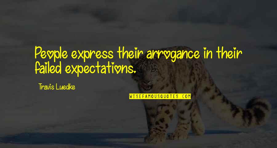 Be Ready For The Unexpected Quotes By Travis Luedke: People express their arrogance in their failed expectations. Be Ready For The Unexpected Quotes By Travis Luedke: People express their arrogance in their failed expectations.