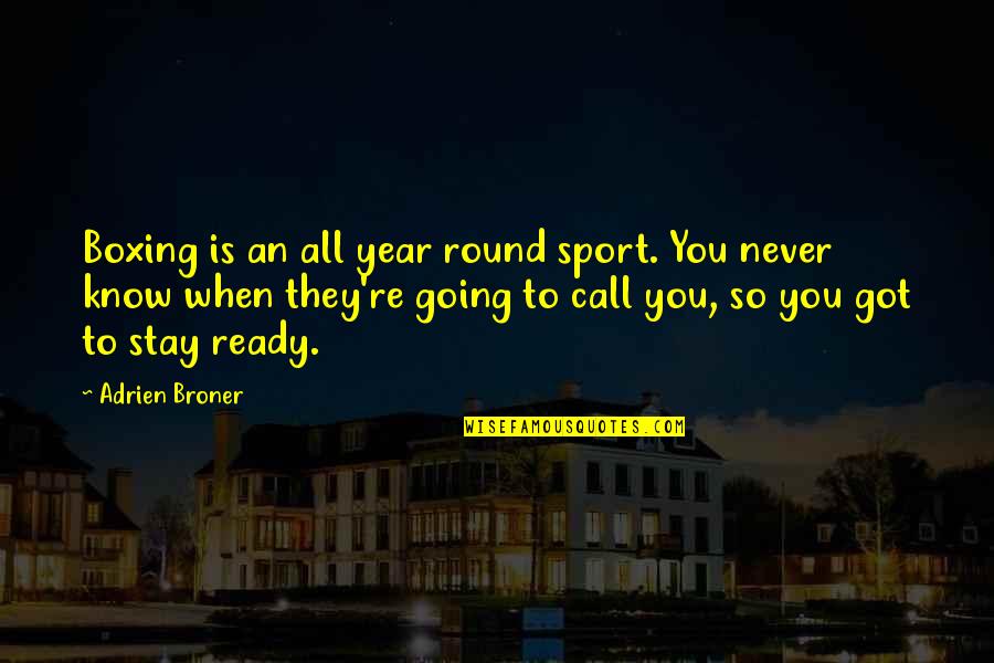 Be Ready Sports Quotes By Adrien Broner: Boxing is an all year round sport. You