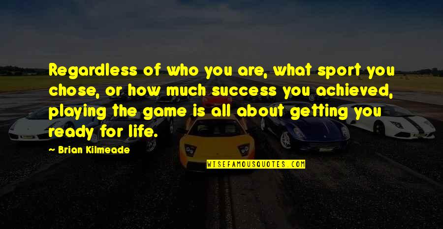 Be Ready Sports Quotes By Brian Kilmeade: Regardless of who you are, what sport you Be Ready Sports Quotes By Brian Kilmeade: Regardless of who you are, what sport you