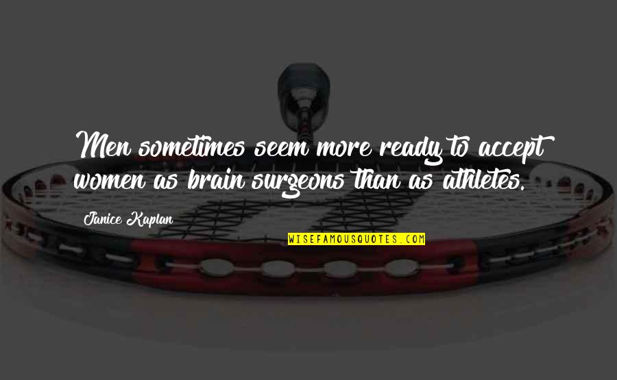 Be Ready Sports Quotes By Janice Kaplan: Men sometimes seem more ready to accept women
