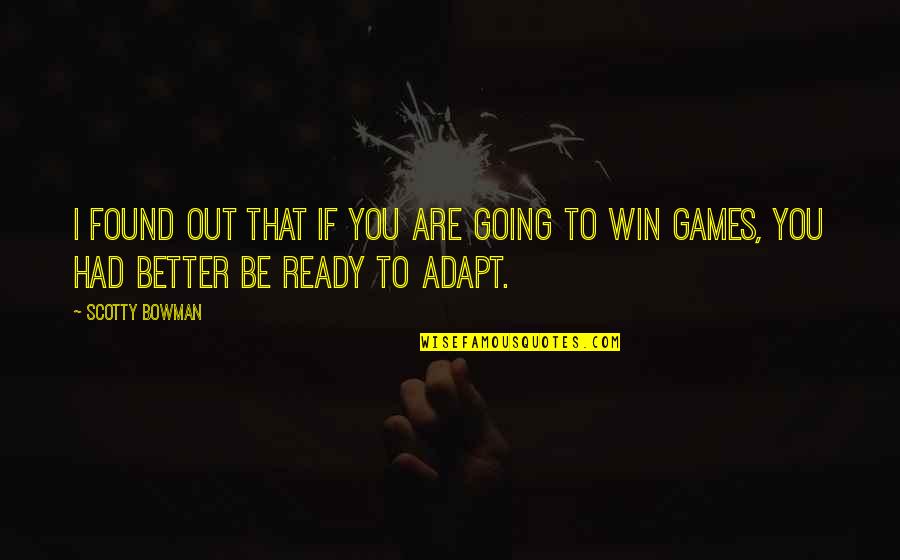 Be Ready Sports Quotes By Scotty Bowman: I found out that if you are going