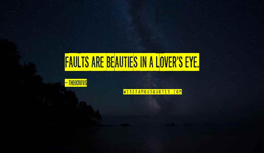 Be Ready When Opportunity Comes Quote Quotes By Theocritus: Faults are beauties in a lover's eye. Be Ready When Opportunity Comes Quote Quotes By Theocritus: Faults are beauties in a lover's eye.