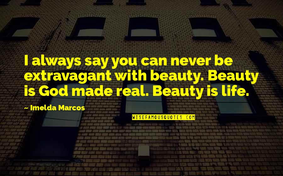 Be Real Beauty Quotes By Imelda Marcos: I always say you can never be extravagant